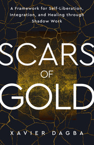 Scars of Gold (A Framework for Self-Liberation, Integration, and Healing through Shadow Work) by Xavier Dagba, 9781401995676