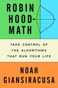 Robin Hood Math (Take Control of the Algorithms That Run Your Life) by Noah Giansiracusa, 9780593717875