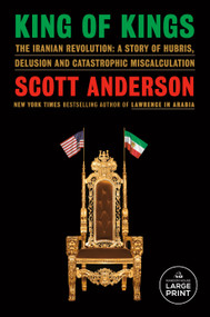 King of Kings (The Iranian Revolution: A Story of Hubris, Delusion and Catastrophic Miscalculation) by Scott Anderson, 9798217157686