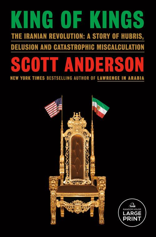 King of Kings (The Iranian Revolution: A Story of Hubris, Delusion and Catastrophic Miscalculation) by Scott Anderson, 9798217157686