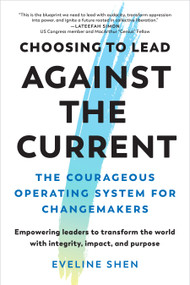Choosing to Lead Against the Current by Eveline Shen, 9798889842118