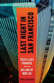 Last Night in San Francisco (Tech's Lost Promise and the Killing of Bob Lee) by Scott Alan Lucas, 9781586423995