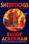 Sheepdogs (A Novel) by Elliot Ackerman, 9780593803851