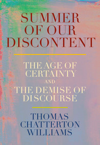 Summer of Our Discontent (The Age of Certainty and the Demise of Discourse) by Thomas Chatterton Williams, 9780593534403