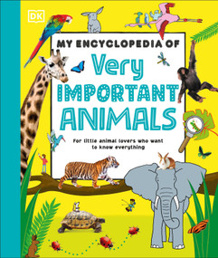My Encyclopedia of Very Important Animals (For Little Animal Lovers Who Want to Know Everything) by DK, 9780593965498