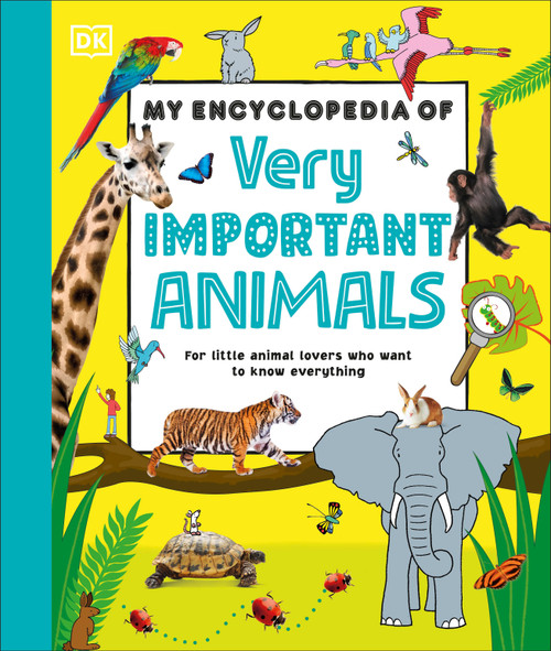 My Encyclopedia of Very Important Animals (For Little Animal Lovers Who Want to Know Everything) by DK, 9780593965498