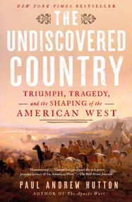 The Undiscovered Country (Triumph, Tragedy, and the Shaping of the American West) by Paul Andrew Hutton, 9781524746131