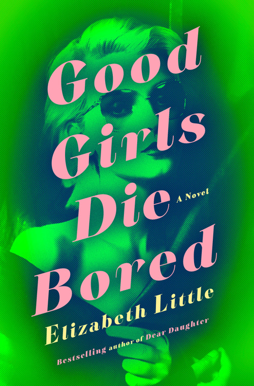 Good Girls Die Bored (A Novel) by Elizabeth Little, 9780593723289
