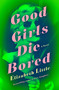 Good Girls Die Bored (A Novel) by Elizabeth Little, 9780593723289