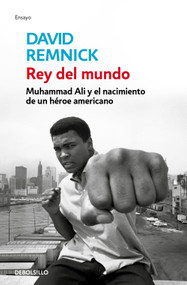 Rey del mundo. Muhammad Ali y el nacimiento de un héroe americano / King of the World: Muhammad Ali and the Rise of an American Hero (Spanish Edition) by David Remnick, 9788499086606