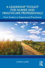 A Leadership Toolkit for Nurses and Healthcare Professionals (From Student to Experienced Practitioner) by Alison H. James, 9781032560106