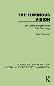 The Luminous Vision (Six Medieval Mystics and Their Teachings) by Anne Bancroft, 9781041006305