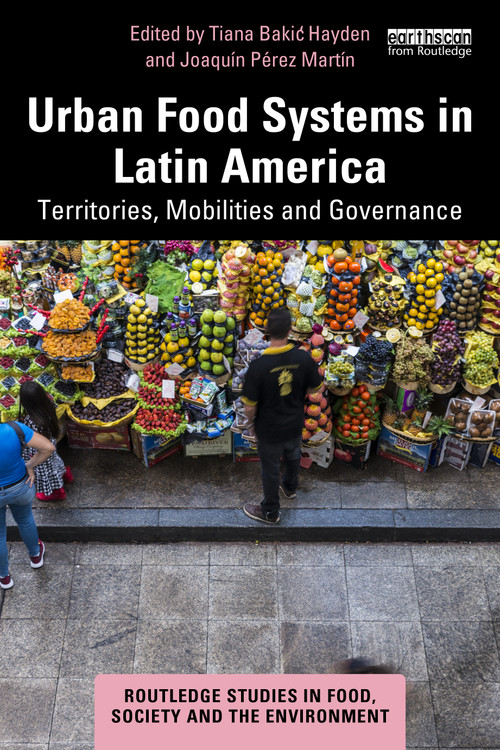 Urban Food Systems in Latin America (Territories, Mobilities and Governance) by Tiana Bakić Hayden, Joaquín Pérez Martín, 9781032750057