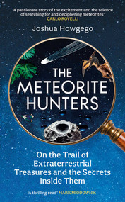 The Meteorite Hunters (On the Trail of Extraterrestrial Treasures and the Secrets Inside Them) by Joshua Howgego, 9780861549191