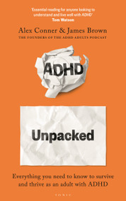 ADHD Unpacked (The Ultimate Guide to Understanding Your Adult ADHD from the hosts of The ADHD Adults Podcast) by Alex Conner, James Brown, 9781526679369