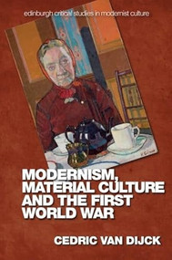 Modernism, Material Culture and the First World War by Cedric Van Dijck, 9781399507875