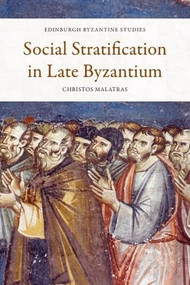 Social Stratification in Late Byzantium by Christos Malatras, 9781474460897