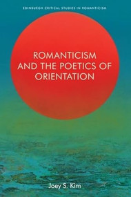 Romanticism and the Poetics of Orientation by Joey S. Kim, 9781399511261