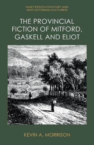 The Provincial Fiction of Mitford, Gaskell and Eliot by Kevin A. Morrison, 9781399516099