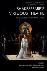 Shakespeare's Virtuous Theatre (Power, Capacity and the Good) by Kent Lehnhof, Julia Reinhard Lupton, Carolyn Sale, 9781474499057