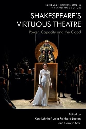 Shakespeare's Virtuous Theatre (Power, Capacity and the Good) by Kent Lehnhof, Julia Reinhard Lupton, Carolyn Sale, 9781474499057