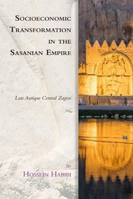 Socioeconomic Transformation in the Sasanian Empire (Late Antique Central Zagros) by Hossein Habibi, 9781474475570