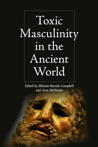 Toxic Masculinity in the Ancient World - 9781399520546 by Melanie Racette-Campbell, Aven McMaster, 9781399520546