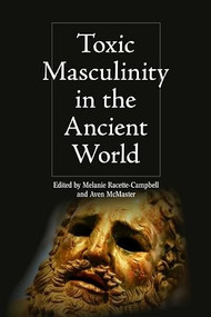 Toxic Masculinity in the Ancient World - 9781399520546 by Melanie Racette-Campbell, Aven McMaster, 9781399520546