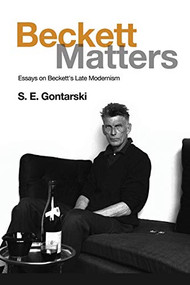 Beckett Matters (Essays on Beckett's Late Modernism) - 9781474431514 by S. E. Gontarski, 9781474431514