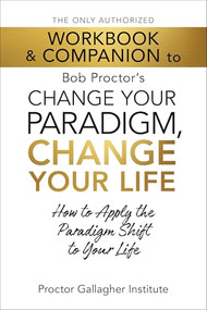 The Only Authorized Workbook & Companion to Bob Proctor's Change Your Paradigm, Change Your Life (How to Apply the Paradigm Shift to Your Life) by Proctor Gallagher Institute, 9781722507220