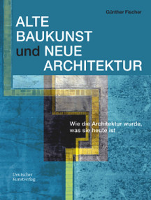 Alte Baukunst und Neue Architektur (Wie die Architektur wurde, was sie heute ist) (German Edition) by Günther Fischer, 9783422802803