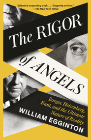The Rigor of Angels (Borges, Heisenberg, Kant, and the Ultimate Nature of Reality) - 9780593315071 by William Egginton, 9780593315071