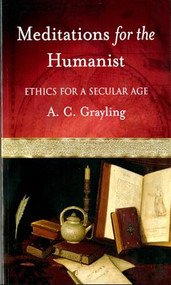 Meditations for the Humanist (Ethics for a Secular Age) by A. C. Grayling, 9780195168907