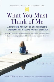 What You Must Think of Me (A Firsthand Account of One Teenager's Experience with Social Anxiety Disorder) by Emily Ford, Michael Liebowitz, Linda Wasmer Andrews, 9780195313031