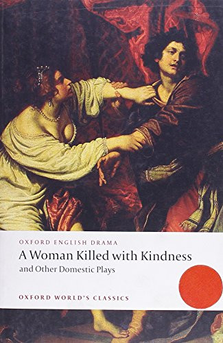 A Woman Killed with Kindness and Other Domestic Plays by Thomas Heywood, Thomas Dekker, William Rowley, John Ford, Martin Wiggins, 9780192829504