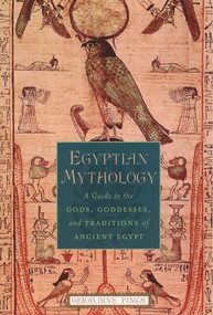 Egyptian Mythology (A Guide to the Gods, Goddesses, and Traditions of Ancient Egypt) by Geraldine Pinch, 9780195170245