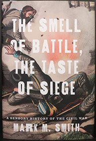 The Smell of Battle, the Taste of Siege (A Sensory History of the Civil War) by Mark M. Smith, 9780199759989