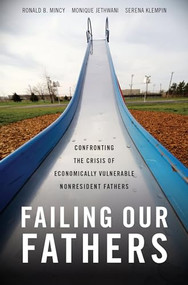 Failing Our Fathers (Confronting the Crisis of Economically Vulnerable Nonresident Fathers) by Ronald B. Mincy, Monique Jethwani, Serena Klempin, 9780199371143