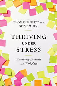 Thriving Under Stress (Harnessing Demands in the Workplace) by Thomas W. Britt, Steve M. Jex, 9780199934331