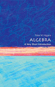 Algebra (A Very Short Introduction) by Peter M. Higgins, 9780198732822