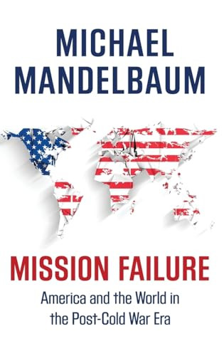 Mission Failure (America and the World in the Post-Cold War Era) by Michael Mandelbaum, 9780190469474