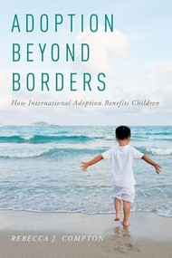 Adoption Beyond Borders (How International Adoption Benefits Children) by Rebecca Compton, 9780190247799