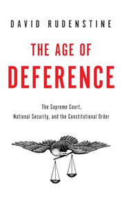 The Age of Deference (The Supreme Court, National Security, and the Constitutional Order) by David Rudenstine, 9780199381487
