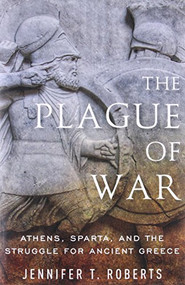 The Plague of War (Athens, Sparta, and the Struggle for Ancient Greece) by Jennifer T. Roberts, 9780199996643