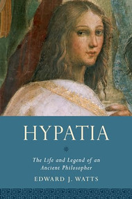 Hypatia (The Life and Legend of an Ancient Philosopher) by Edward J. Watts, 9780190210038