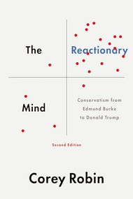 The Reactionary Mind (Conservatism from Edmund Burke to Donald Trump) by Corey Robin, 9780190692001