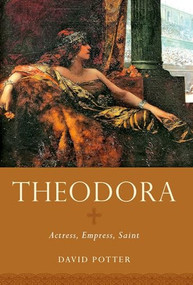 Theodora (Actress, Empress, Saint) by David Potter, 9780190692759