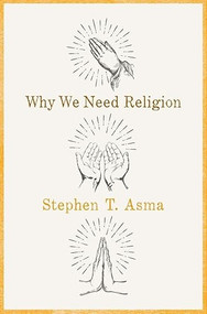 Why We Need Religion by Stephen T. Asma, 9780190469672