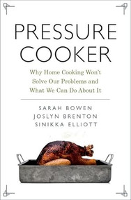 Pressure Cooker (Why Home Cooking Won't Solve Our Problems and What We Can Do About It) by Sarah Bowen, Joslyn Brenton, Sinikka Elliott, 9780190663292