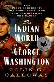 The Indian World of George Washington (The First President, the First Americans, and the Birth of the Nation) by Colin G. Calloway, 9780190056698